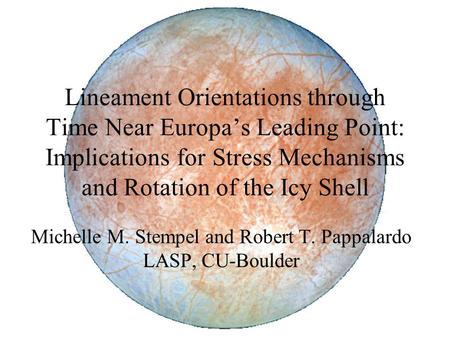 Lineament Orientations through Time Near Europa’s Leading Point: Implications for Stress Mechanisms and Rotation of the Icy Shell Michelle M. Stempel and.