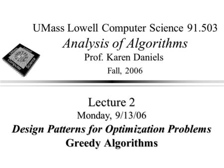 UMass Lowell Computer Science 91.503 Analysis of Algorithms Prof. Karen Daniels Fall, 2006 Lecture 2 Monday, 9/13/06 Design Patterns for Optimization Problems.