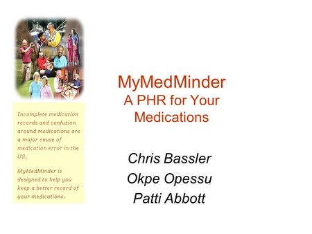 MyMedMinder A PHR for Your Medications Chris Bassler Okpe Opessu Patti Abbott.