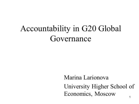 1 Accountability in G20 Global Governance Marina Larionova University Higher School of Economics, Moscow.