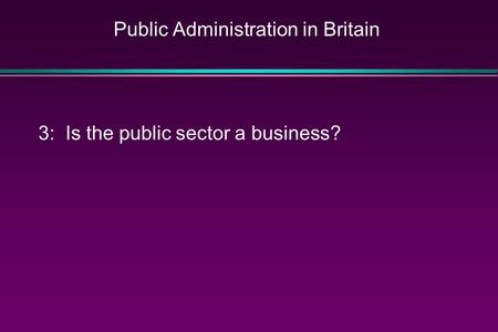 Public Administration in Britain 3: Is the public sector a business?