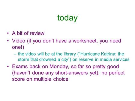 Today A bit of review Video (if you don’t have a worksheet, you need one!) –the video will be at the library (“Hurricane Katrina: the storm that drowned.