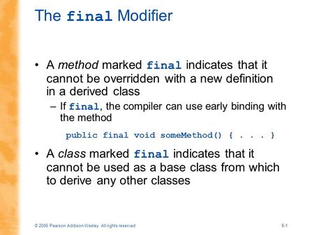 © 2006 Pearson Addison-Wesley. All rights reserved8-1 The final Modifier A method marked final indicates that it cannot be overridden with a new definition.