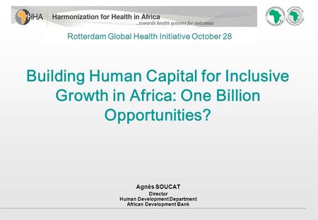 WHO-AFRO Regional Committee- Yamoussoukro, August 2011 Building Human Capital for Inclusive Growth in Africa: One Billion Opportunities? Agnès SOUCAT Director.