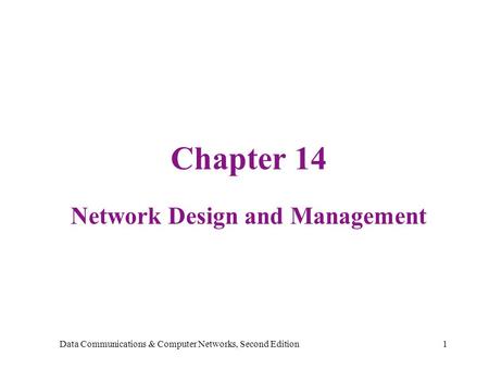 Data Communications & Computer Networks, Second Edition1 Chapter 14 Network Design and Management.