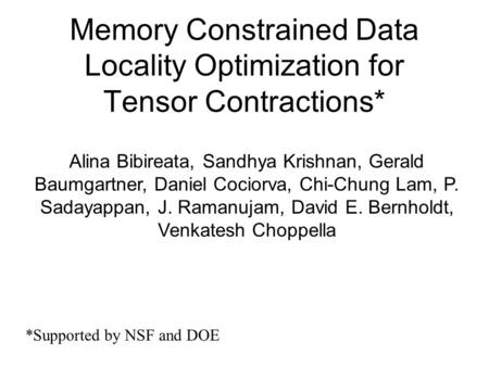 Memory Constrained Data Locality Optimization for Tensor Contractions* Alina Bibireata, Sandhya Krishnan, Gerald Baumgartner, Daniel Cociorva, Chi-Chung.