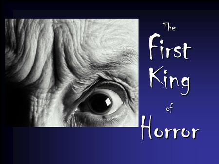 The First King of Horror. What are some of your favorite ghost stories? Horror books? Scary movies?