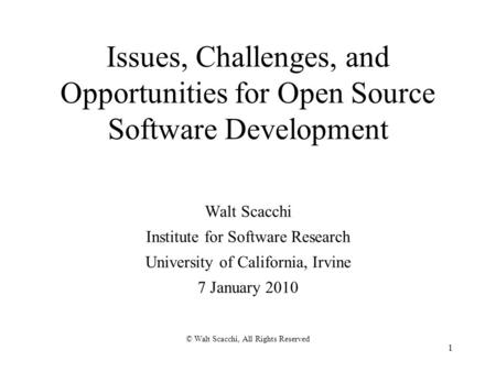 1 Issues, Challenges, and Opportunities for Open Source Software Development Walt Scacchi Institute for Software Research University of California, Irvine.