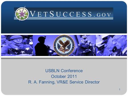 1 USBLN Conference October 2011 R. A. Fanning, VR&E Service Director V E T S U C C E S S. G O V.