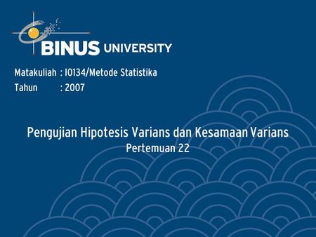 Pengujian Hipotesis Varians dan Kesamaan Varians Pertemuan 22 Matakuliah: I0134/Metode Statistika Tahun: 2007.