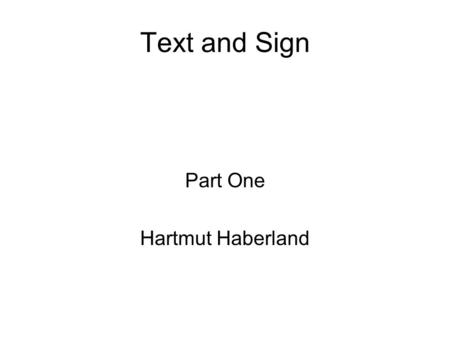 Text and Sign Part One Hartmut Haberland. (1) Text and sign, form and meaning.