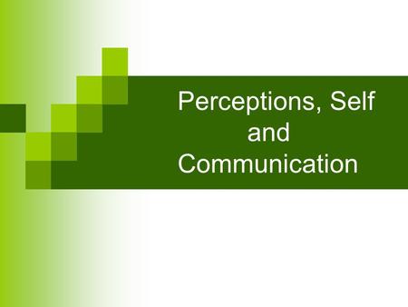 Perceptions, Self and Communication. Perceiving Others Narratives Attributes What influences one’s perceptions? Culture Empathy vs. Sympathy.