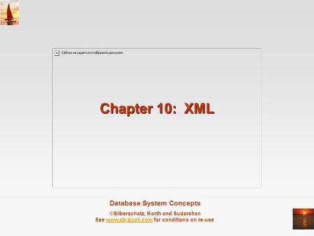 Database System Concepts ©Silberschatz, Korth and Sudarshan See www.db-book.com for conditions on re-usewww.db-book.com Chapter 10: XML.