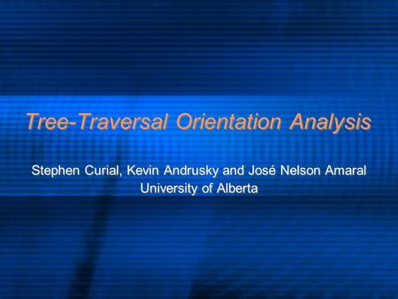 Tree-Traversal Orientation Analysis Stephen Curial, Kevin Andrusky and José Nelson Amaral University of Alberta Stephen Curial, Kevin Andrusky and José.