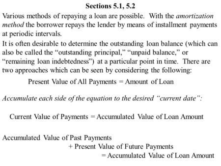 Various methods of repaying a loan are possible. With the amortization method the borrower repays the lender by means of installment payments at periodic.