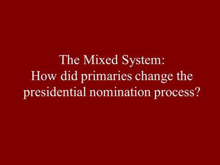 The Mixed System: How did primaries change the presidential nomination process?