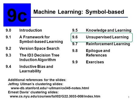 1 Machine Learning: Symbol-based 9c 9.0Introduction 9.1A Framework for Symbol-based Learning 9.2Version Space Search 9.3The ID3 Decision Tree Induction.