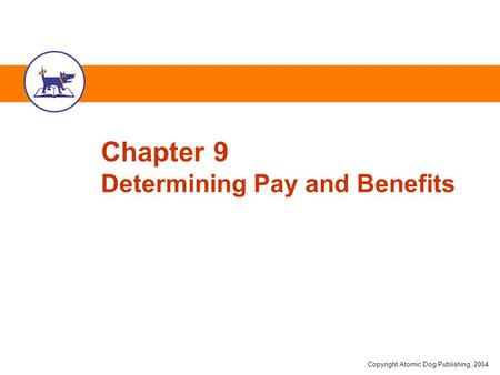 Copyright Atomic Dog Publishing, 2004 Chapter 9 Determining Pay and Benefits.