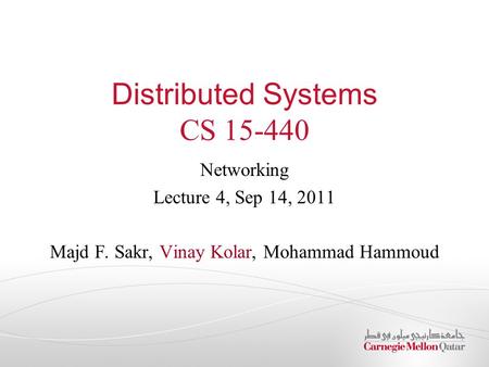 Distributed Systems CS 15-440 Networking Lecture 4, Sep 14, 2011 Majd F. Sakr, Vinay Kolar, Mohammad Hammoud.