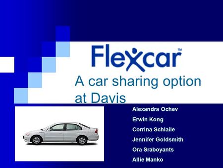 A car sharing option at Davis Alexandra Ochev Erwin Kong Corrina Schlaile Jennifer Goldsmith Ora Sraboyants Allie Manko.