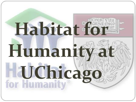 Habitat for Humanity at UChicago. On Any Given Saturday… What do we do? – Work with HFH Chicago South Suburbs, our affiliate, to renovate and construct.