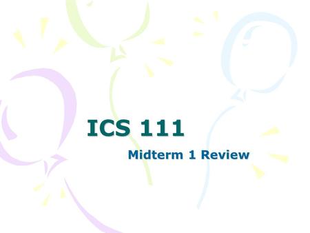 ICS 111 Midterm 1 Review. This class is ICS111 1.True 2.False.