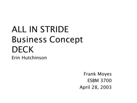 ALL IN STRIDE Business Concept DECK Erin Hutchinson Frank Moyes ESBM 3700 April 28, 2003.