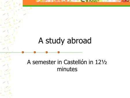 A study abroad A semester in Castellón in 12½ minutes.