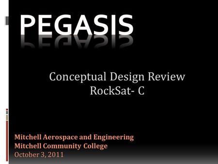 Mitchell Aerospace and Engineering Mitchell Community College October 3, 2011 Conceptual Design Review RockSat- C.