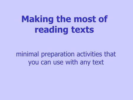 Making the most of reading texts minimal preparation activities that you can use with any text.