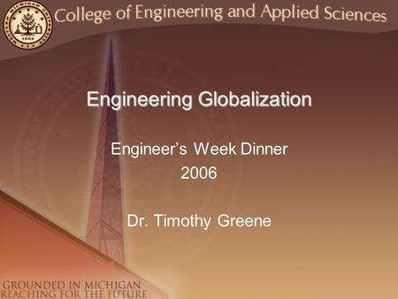 Engineering Globalization Engineer’s Week Dinner 2006 Dr. Timothy Greene.