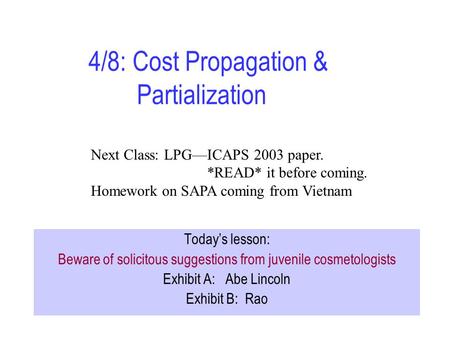 4/8: Cost Propagation & Partialization Today’s lesson: Beware of solicitous suggestions from juvenile cosmetologists Exhibit A: Abe Lincoln Exhibit B: