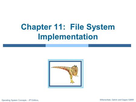 Silberschatz, Galvin and Gagne ©2009 Operating System Concepts – 8 th Edition, Chapter 11: File System Implementation.