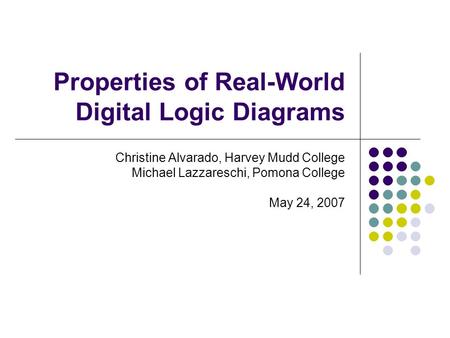 Properties of Real-World Digital Logic Diagrams Christine Alvarado, Harvey Mudd College Michael Lazzareschi, Pomona College May 24, 2007.