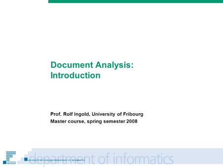 Prénom Nom Document Analysis: Introduction Prof. Rolf Ingold, University of Fribourg Master course, spring semester 2008.