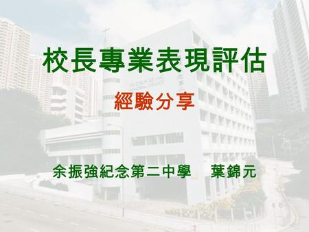 校長專業表現評估 經驗分享 余振強紀念第二中學 葉錦元. Back to the old days Aided Catholic Diocesan School Head Teacher’s Appraisal Report (to be completed by Supervisor/Manager)