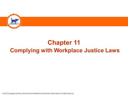 © 2010 Cengage Learning. Atomic Dog is a trademark used herein under license. All rights reserved. Chapter 11 Complying with Workplace Justice Laws.