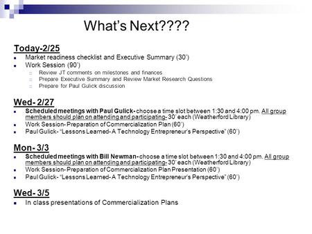 Today-2/25 Market readiness checklist and Executive Summary (30’) Work Session (90’)  Review JT comments on milestones and finances  Prepare Executive.