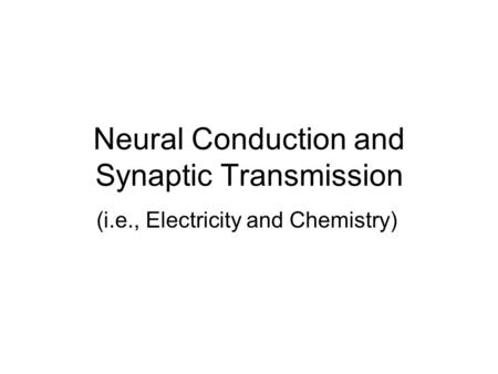 Neural Conduction and Synaptic Transmission