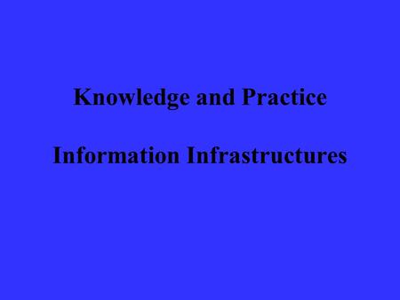 Knowledge and Practice Information Infrastructures.