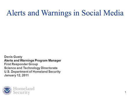 1 Denis Gusty Alerts and Warnings Program Manager First Responder Group Science and Technology Directorate U.S. Department of Homeland Security January.