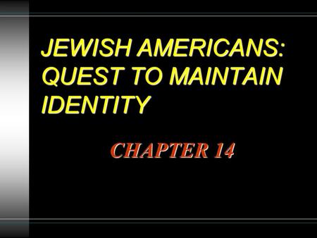 JEWISH AMERICANS: QUEST TO MAINTAIN IDENTITY