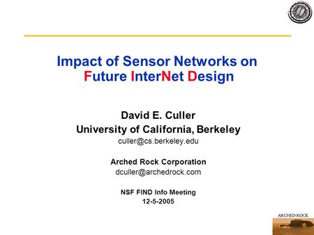 Impact of Sensor Networks on Future InterNet Design David E. Culler University of California, Berkeley Arched Rock Corporation