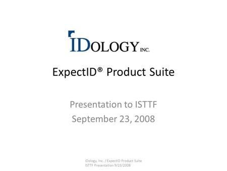 ExpectID® Product Suite Presentation to ISTTF September 23, 2008 IDology, Inc. / ExpectID Product Suite ISTTF Presentation 9/23/2008.