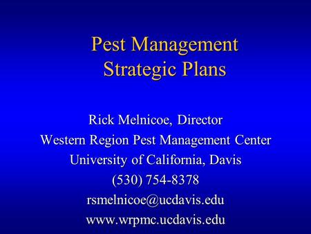 Pest Management Strategic Plans Rick Melnicoe, Director Western Region Pest Management Center University of California, Davis (530) 754-8378