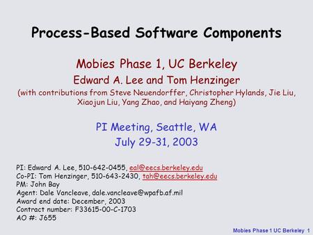 Mobies Phase 1 UC Berkeley 1 Process-Based Software Components Mobies Phase 1, UC Berkeley Edward A. Lee and Tom Henzinger (with contributions from Steve.