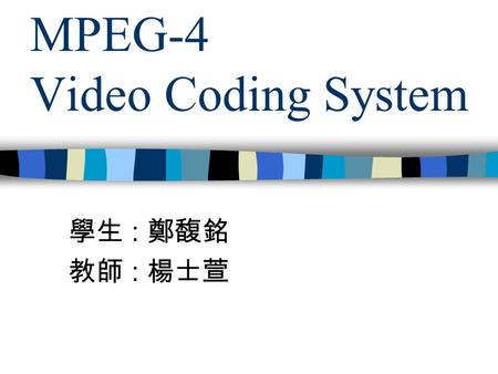 MPEG-4 Video Coding System 學生 : 鄭馥銘 教師 : 楊士萱. Outline Introduction Decoding process overview Motion Compensation Code review Future work.