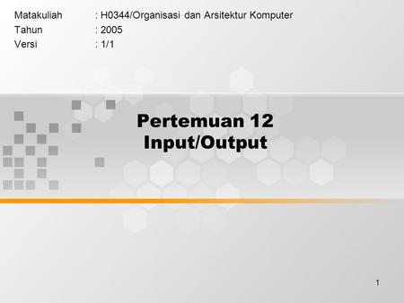 1 Pertemuan 12 Input/Output Matakuliah: H0344/Organisasi dan Arsitektur Komputer Tahun: 2005 Versi: 1/1.