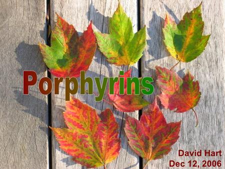 David Hart Dec 12, 2006. Heme Porphyrins Cyclic compounds that bind metal ions Chlorphyll (Mg 2+ ) –Central to solar energy utilization Heme (Fe 2+ )