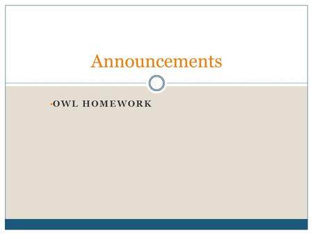 OWL HOMEWORK Announcements. CH 3 CO 2 H(aq) + NaOH(aq)  1. CH 3 CO 2 H 2 + (aq) + NaO(aq) 2. CH 3 CO 2 - (aq) + H 2 O(l) + Na + (aq) 3. CH 4 (g) + CO.